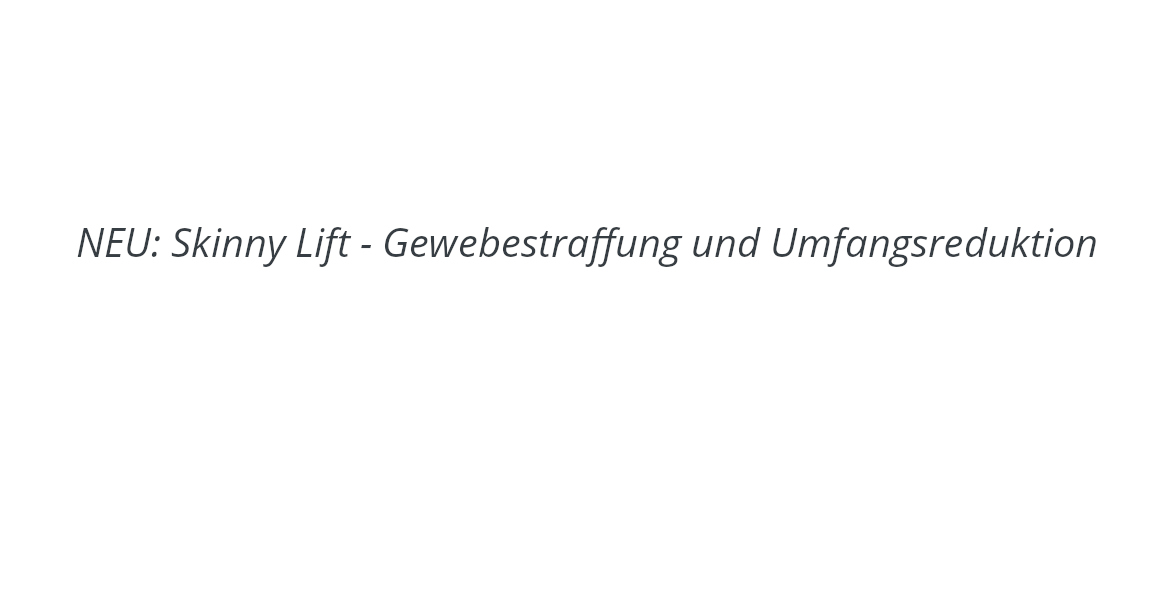 NEU: Skinny Lift - Gewebestraffung und Umfangsreduktion im Top Fit Allershausen